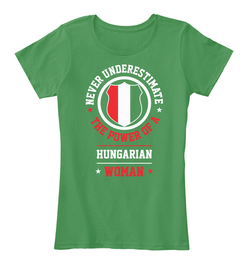 Never Underestimate The Power Of A Hungarian Woman Kelly Green  T-Shirt Front