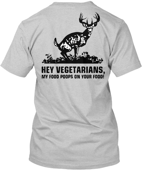 Hey Vegetarians, My Food Poops On Your Food! Light Steel T-Shirt Back