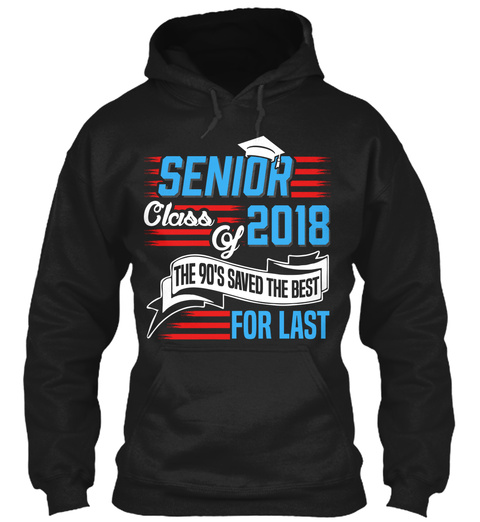 Senior Class 2018 The 90s Saved The Best For Last Black T-Shirt Front