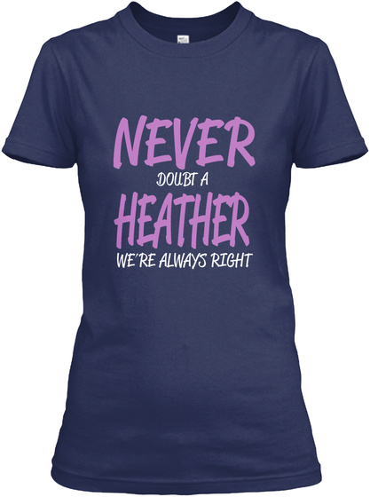 Never Doubt A Heather We're Always Right Navy T-Shirt Front