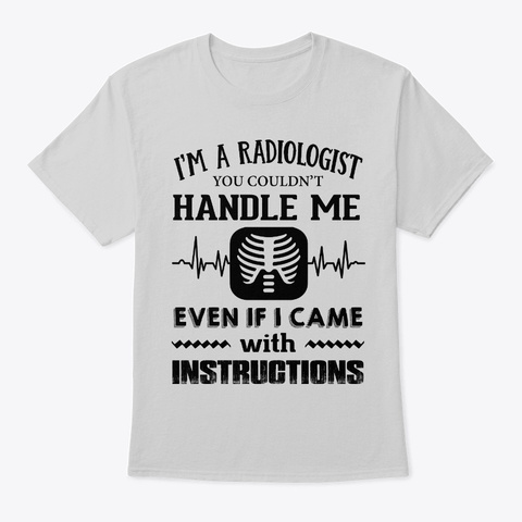 You Couldnt Handle Radiologist Light Steel T-Shirt Front
