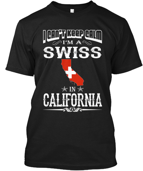I Can't Say Keep Calm I'm A Swiss In California Black T-Shirt Front