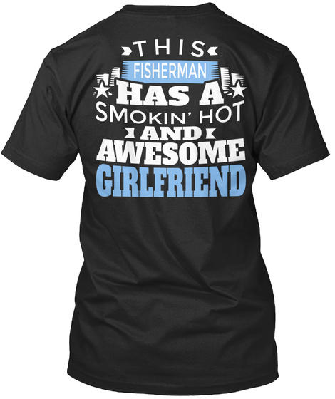 This Fisherman Has A Smokin' Hot And Awesome Girlfriend Black T-Shirt Back