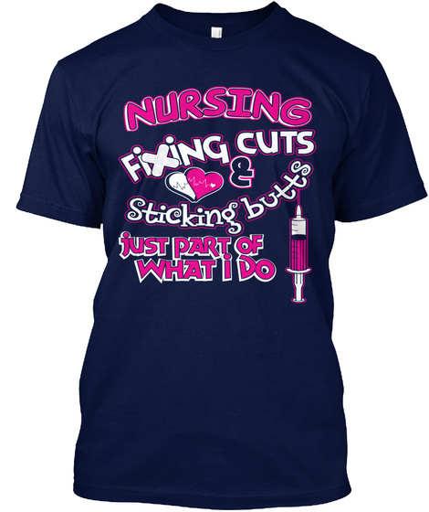 Nursing Fixing Cuts & Sticking Butts Just Part Of What I Do Navy T-Shirt Front