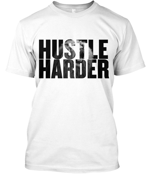 Hustle Harder White T-Shirt Front