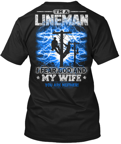 I'm A Lineman I Fear God And My Wife You Are Neither! Black T-Shirt Back