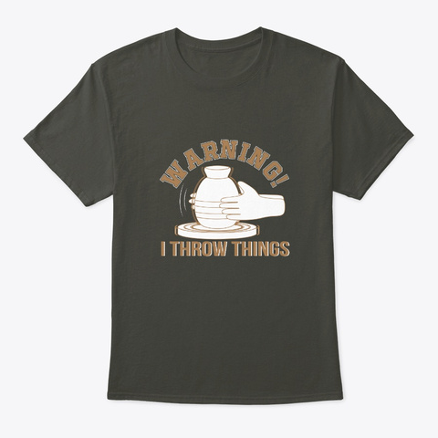 I Throw Things Funny Pottery Lover Shirt Smoke Gray T-Shirt Front