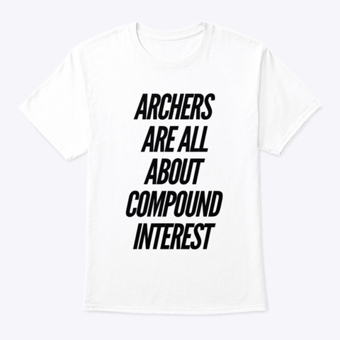 Archers Are All About Compound Interest White T-Shirt Front