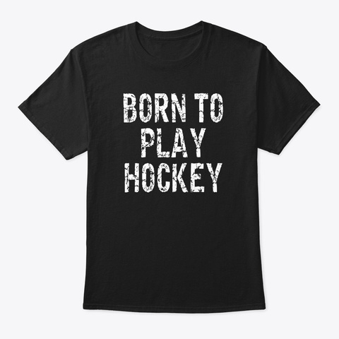 Born To Play Hockey Player Athlete Black T-Shirt Front