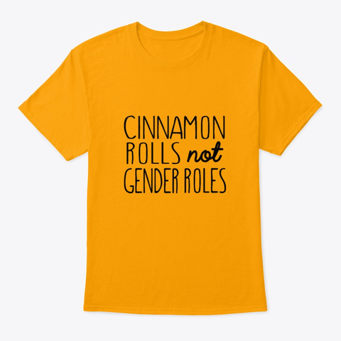 Cinnamon Rolls Not Gender Roles Tees Me Gold T-Shirt Front