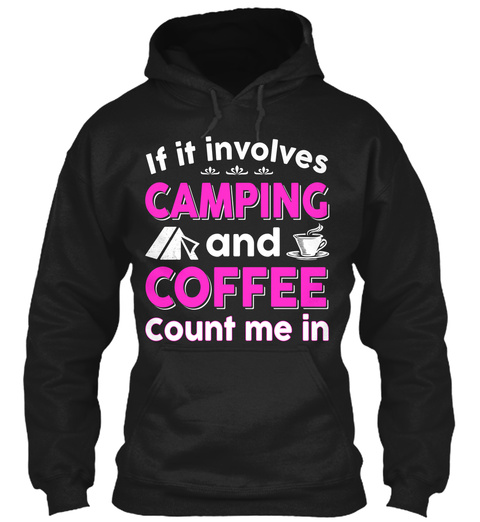 If It Involves Camping And Coffee Count Me In Black T-Shirt Front