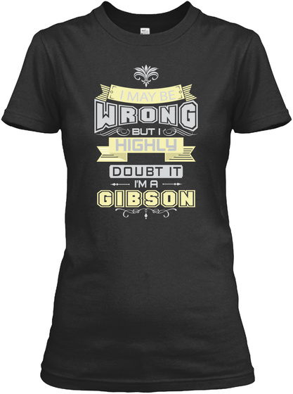 I May Be Wrong But I Highly Doubt It I'm A Gibson Black T-Shirt Front