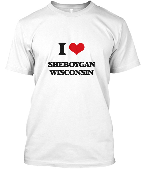 I Love Sheboygan Wisconsin White T-Shirt Front