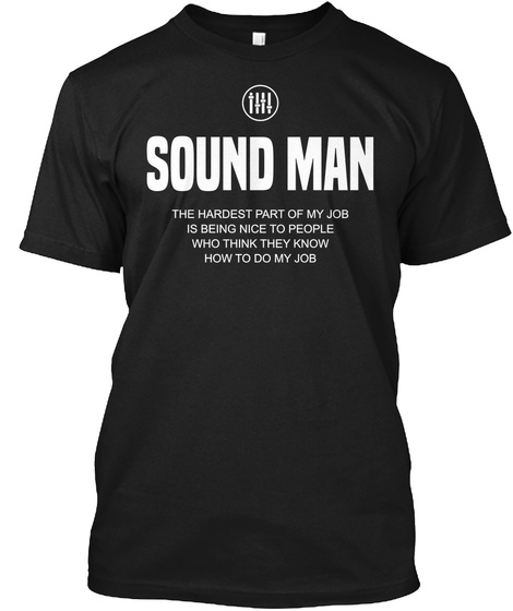 Sound Man The Hardest Part Of My Job Is Being Nice To People Black T-Shirt Front