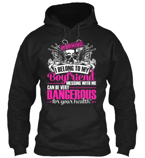 Warning I Belong To My Boyfriend Messing With Me Can Be Very Dangerous For Your Health  Black T-Shirt Front