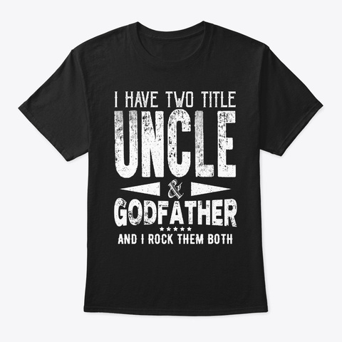 I Have Two Titles Uncle & Godfather Fath Black T-Shirt Front