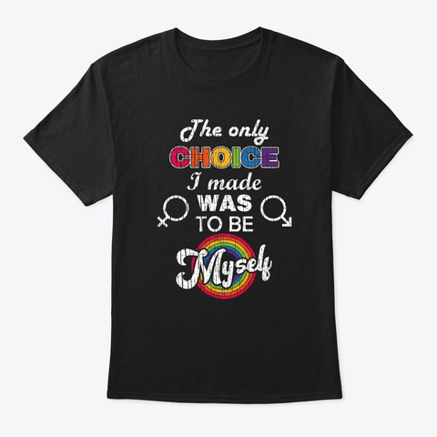 The Only Choice I Made Be Myself Gay Pri Black T-Shirt Front