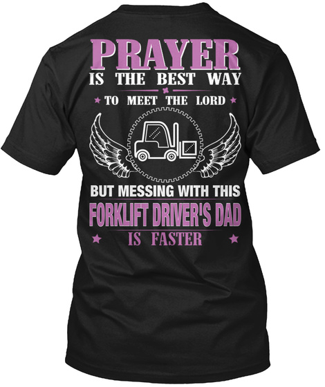 Prayer Is The Best Way To Meet The Lord But Messing With This Forklift Driver's Dad Is Faster Black T-Shirt Back