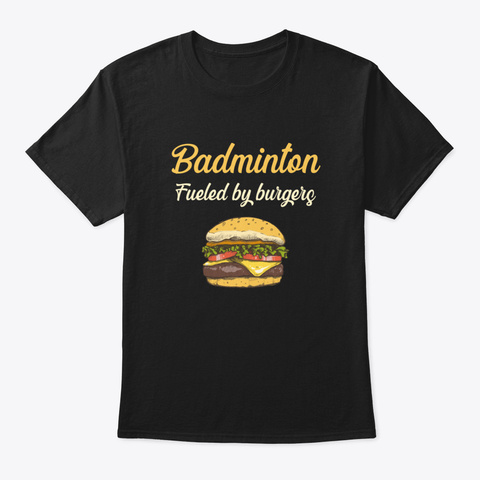 Badminton Fueled By Burgers Black T-Shirt Front