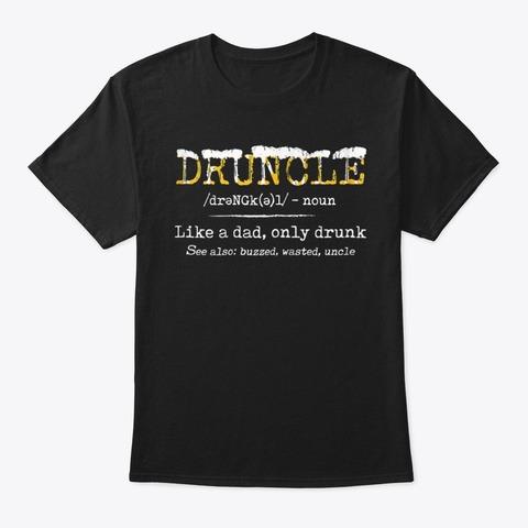 Druncle Definition Drunk On Beer Shirt Black T-Shirt Front