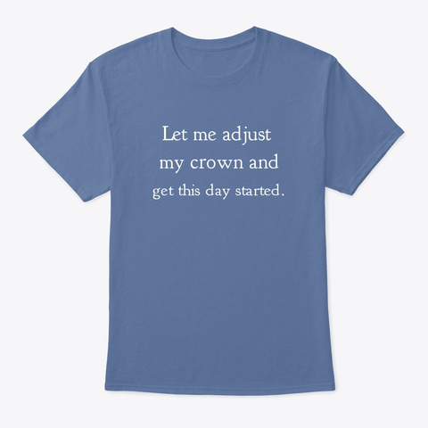 Let Me Adjust My Crown And Get This Day Denim Blue T-Shirt Front