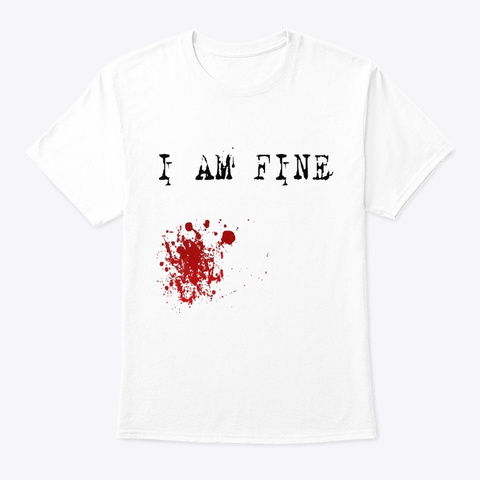 I Am Fine White T-Shirt Front