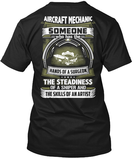 Aircraft Mechanic Someone Who Has The Hands Of A Surgeon The Steadiness Of A Sniper And The Skills Of An Artist Black T-Shirt Back