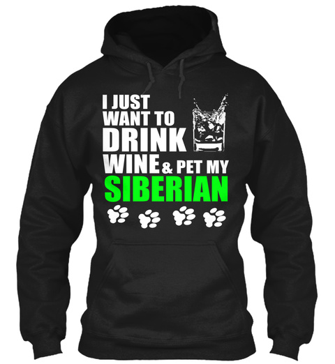 I Just Want To Drink Wine & Pet My Siberian Black T-Shirt Front