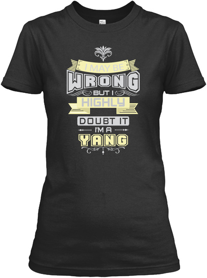 I Maybe Wrong But I Highly Doubt It I'm A Yang Black T-Shirt Front