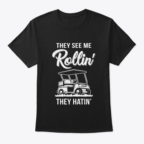 They See Me Rollin They Hatin Golfers Black T-Shirt Front
