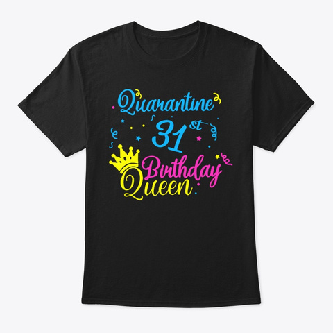 Happy Quarantine 31st Birthday Queen Tee Black T-Shirt Front