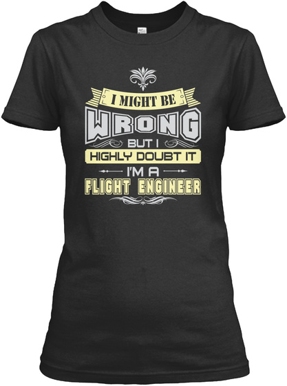 I Might Be Wrong But I Highly Doubt It I'm A Flight Engineer Black T-Shirt Front