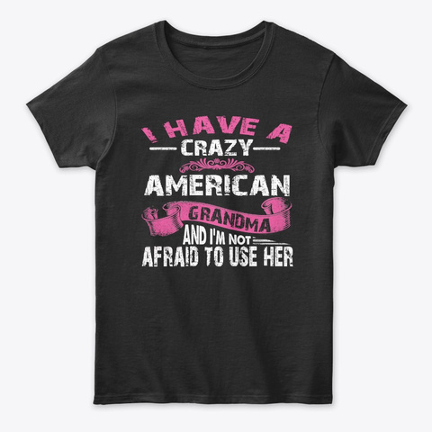 I Have A Crazy American Grandma Tee Black T-Shirt Front