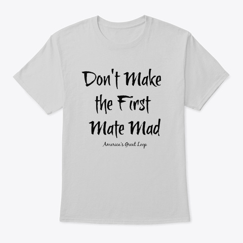 Don't Make The First Mate Mad Light Steel T-Shirt Front