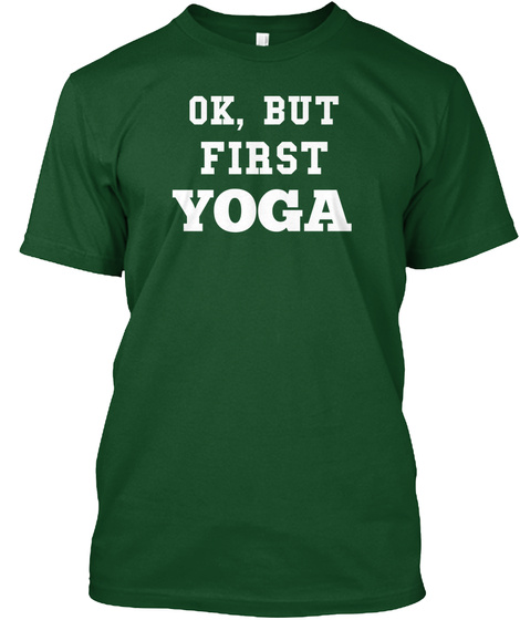 Ok, But First Yoga Deep Forest T-Shirt Front