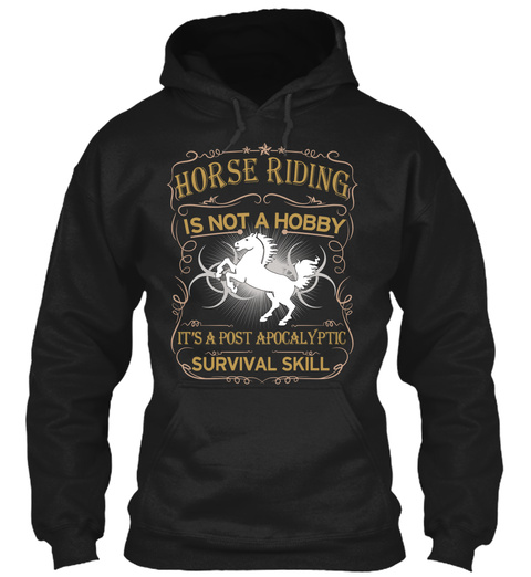 Horse Riding Is Not A Hobby It's A Post Apocalyptic Survival Skill Black T-Shirt Front