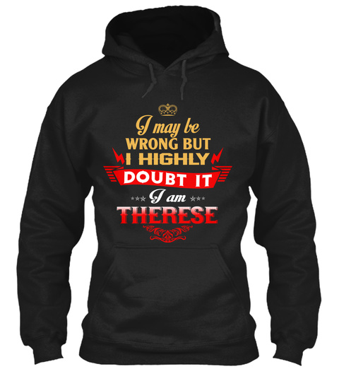 I May Be Wrong But I Highly Doubt It I Am Therese Black T-Shirt Front