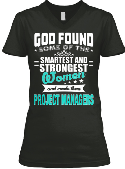 God Found Some Of The Smartest And Strongest Women And Made Them Project Managers Black T-Shirt Front
