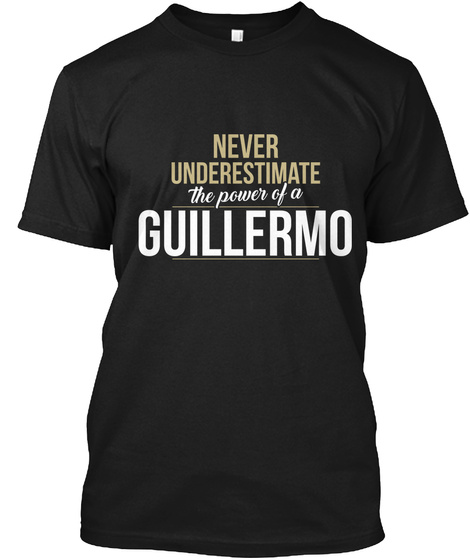 Never Underestimate The Power Of A Guillermo Black T-Shirt Front
