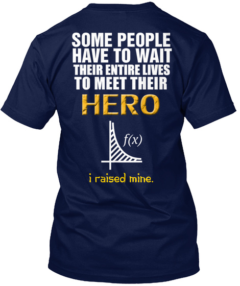 Some People Have To Wait Their Entire Lives To Meet Their Hero I Raised Mine Navy T-Shirt Back