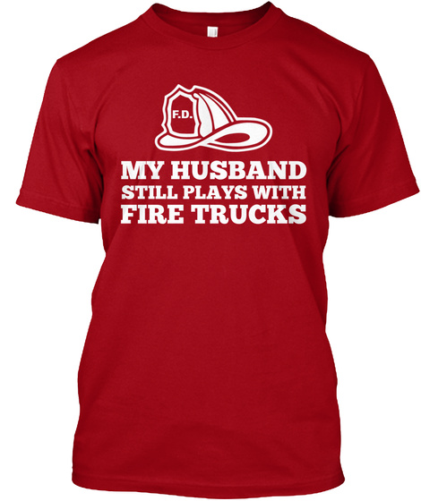 F.D. My Husband Still Plays With Fire Trucks  Deep Red T-Shirt Front