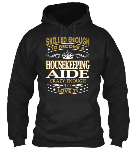 Skilled Enough To Become A Housekeeping Aide Crazy Enough To Love It Black T-Shirt Front