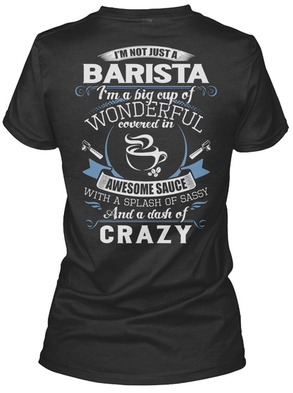 Im Not Just A Barista Im A Big Cup Of Wonderful Covered In Awesome Sauce With A Splash Of Sassy And A Dash Of Crazy Black T-Shirt Back