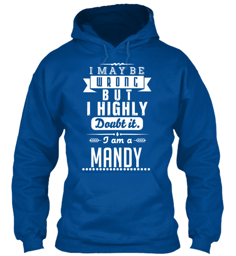 I May Be Wrong But I Highly Doubt It. I Am A Mandy Royal T-Shirt Front