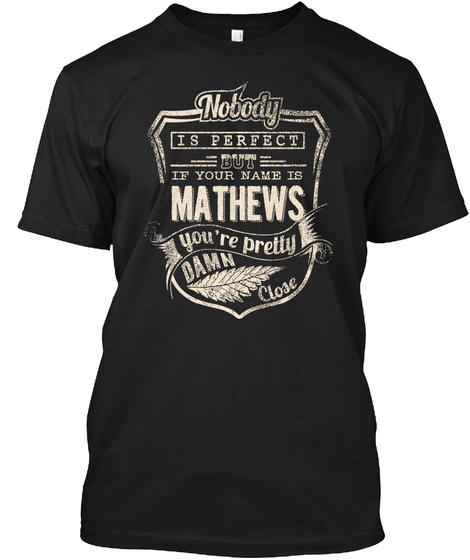 Nobody Is Perfect But If Your Name Is Mathews You're Pretty Damn Close Black T-Shirt Front