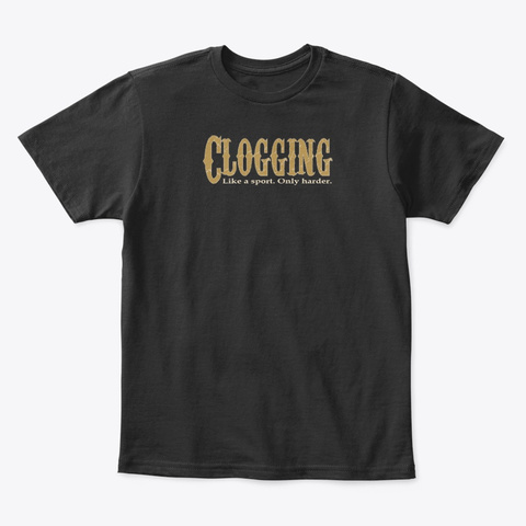 Clogging Like A Sport Only Harder Black T-Shirt Front