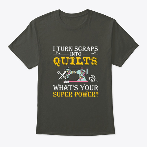 I Turn Scrap Into Quilting Cute Gifts Smoke Gray T-Shirt Front