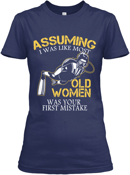 Assuming I Was Like Most Old Women Was Your First Mistake Navy T-Shirt Front