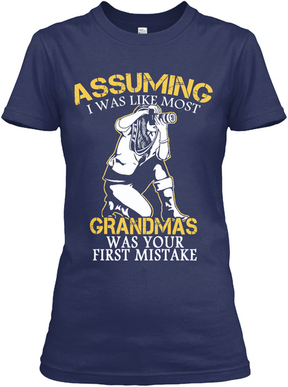 Assuming I Was Like Most Grandma's Was Your First Mistake Navy T-Shirt Front