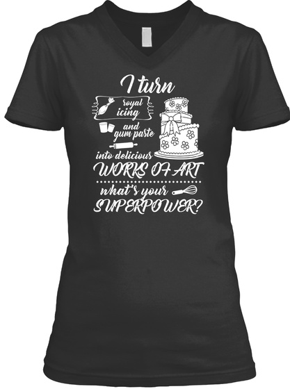I Turn Royal Icing And Gum Paste Into Delicious Works Of Art What's Your Superpower? Black T-Shirt Front